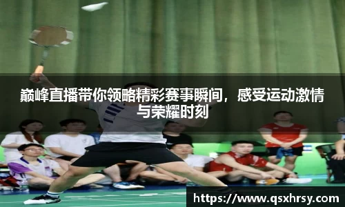 巅峰直播带你领略精彩赛事瞬间，感受运动激情与荣耀时刻