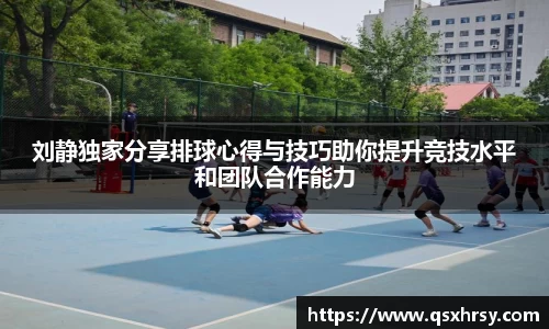 刘静独家分享排球心得与技巧助你提升竞技水平和团队合作能力
